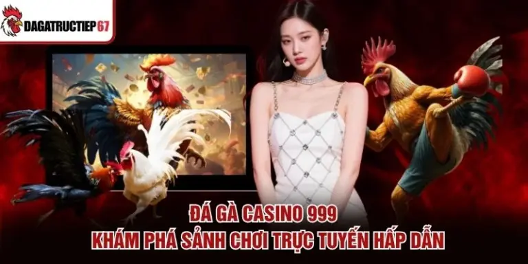 Đá Gà Casino 999 - Khám Phá Sảnh Chơi Trực Tuyến Hấp Dẫn