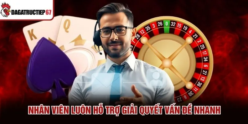 Nhân viên luôn hỗ trợ giải quyết vấn đề nhanh Nhân viên luôn hỗ trợ giải quyết vấn đề nhanh