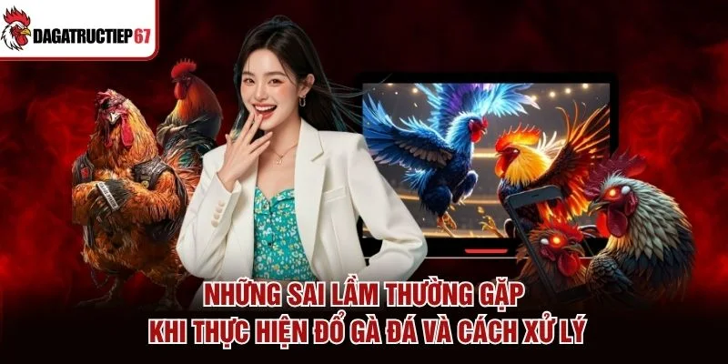 Những sai lầm thường gặp khi thực hiện đổ gà đá và cách xử lý