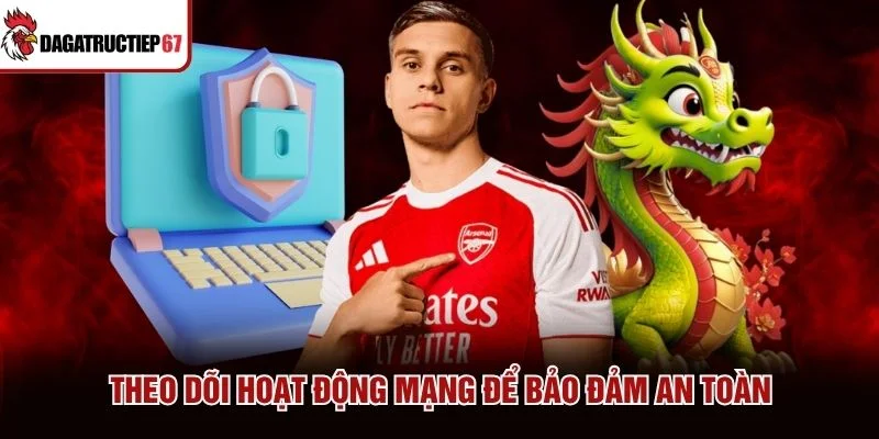 Theo dõi hoạt động mạng để bảo đảm an toàn